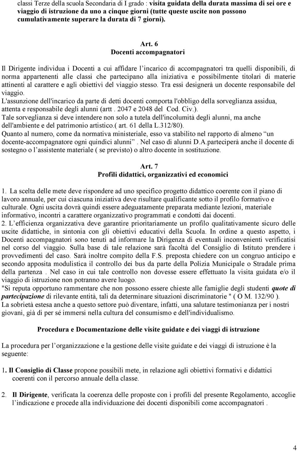 6 Docenti accompagnatori Il Dirigente individua i Docenti a cui affidare l incarico di accompagnatori tra quelli disponibili, di norma appartenenti alle classi che partecipano alla iniziativa e