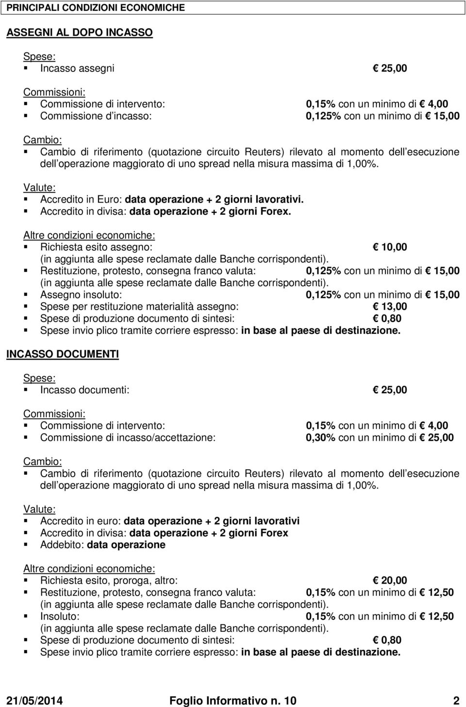 Richiesta esito assegno: 10,00 Restituzione, protesto, consegna franco valuta: 0,125% con un minimo di 15,00 Assegno insoluto: 0,125% con un minimo di 15,00 Spese per restituzione materialità