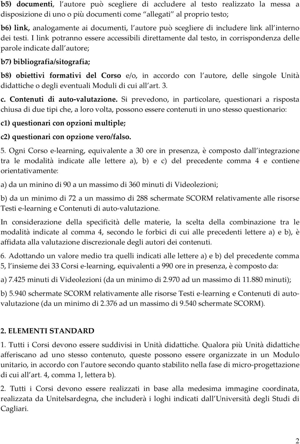 I link potranno essere accessibili direttamente dal testo, in corrispondenza delle parole indicate dall autore; b7) bibliografia/sitografia; b8) obiettivi formativi del Corso e/o, in accordo con l