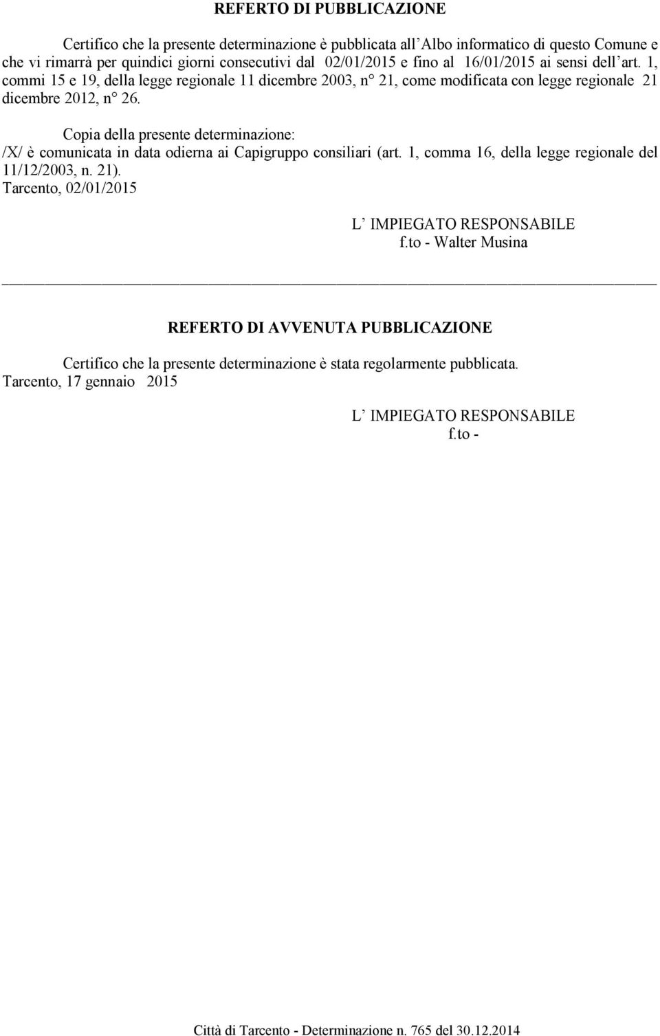 Copia della presente determinazione: /X/ è comunicata in data odierna ai Capigruppo consiliari (art. 1, comma 16, della legge regionale del 11/12/2003, n. 21).