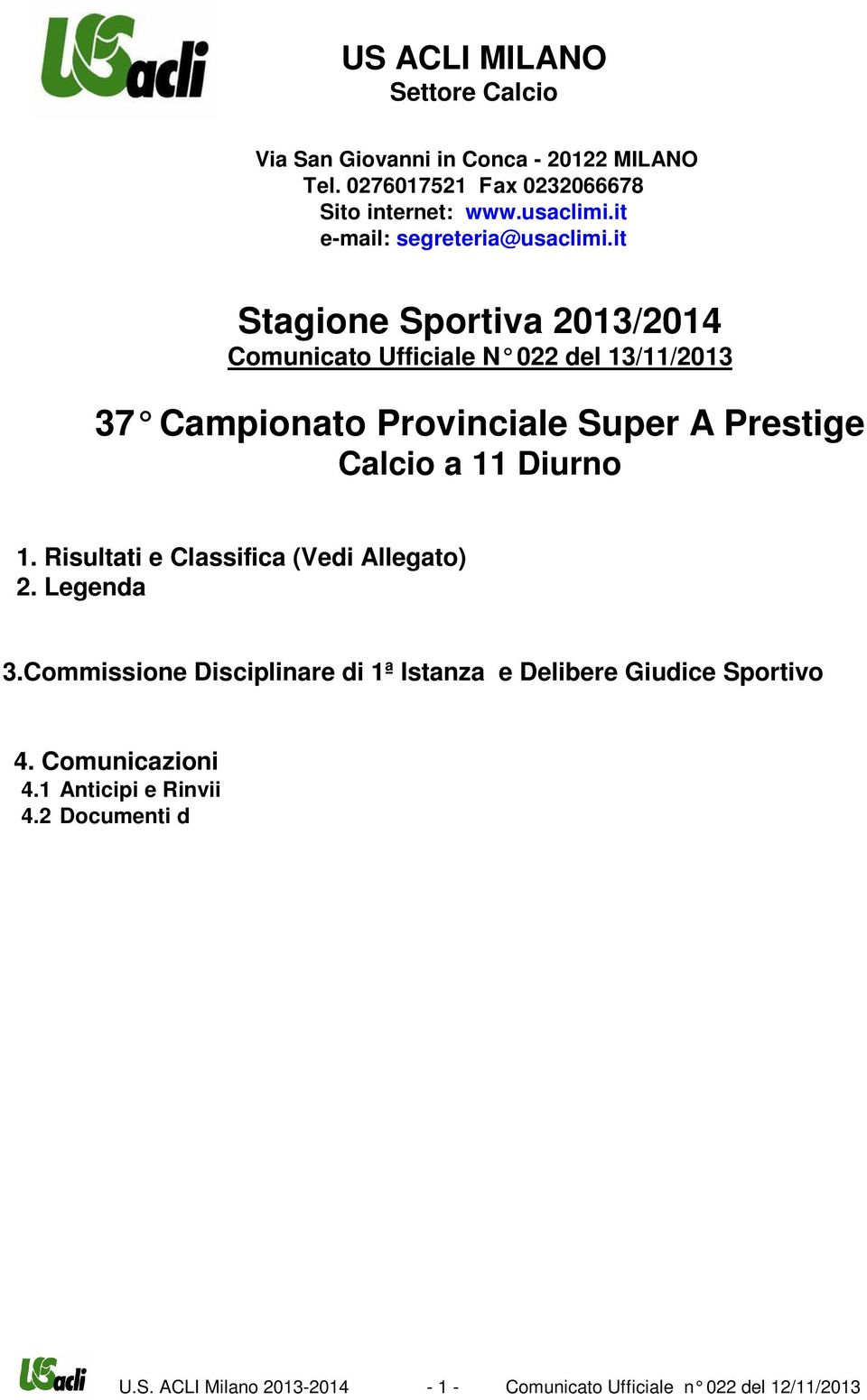 Risultati e Classifica (Vedi Allegato) 2. Legenda 3.Commissione Disciplinare di 1ª Istanza e Delibere Giudice Sportivo 4. Comunicazioni 4.1 Anticipi e Rinvii 4.2 Documenti d Identità 4.