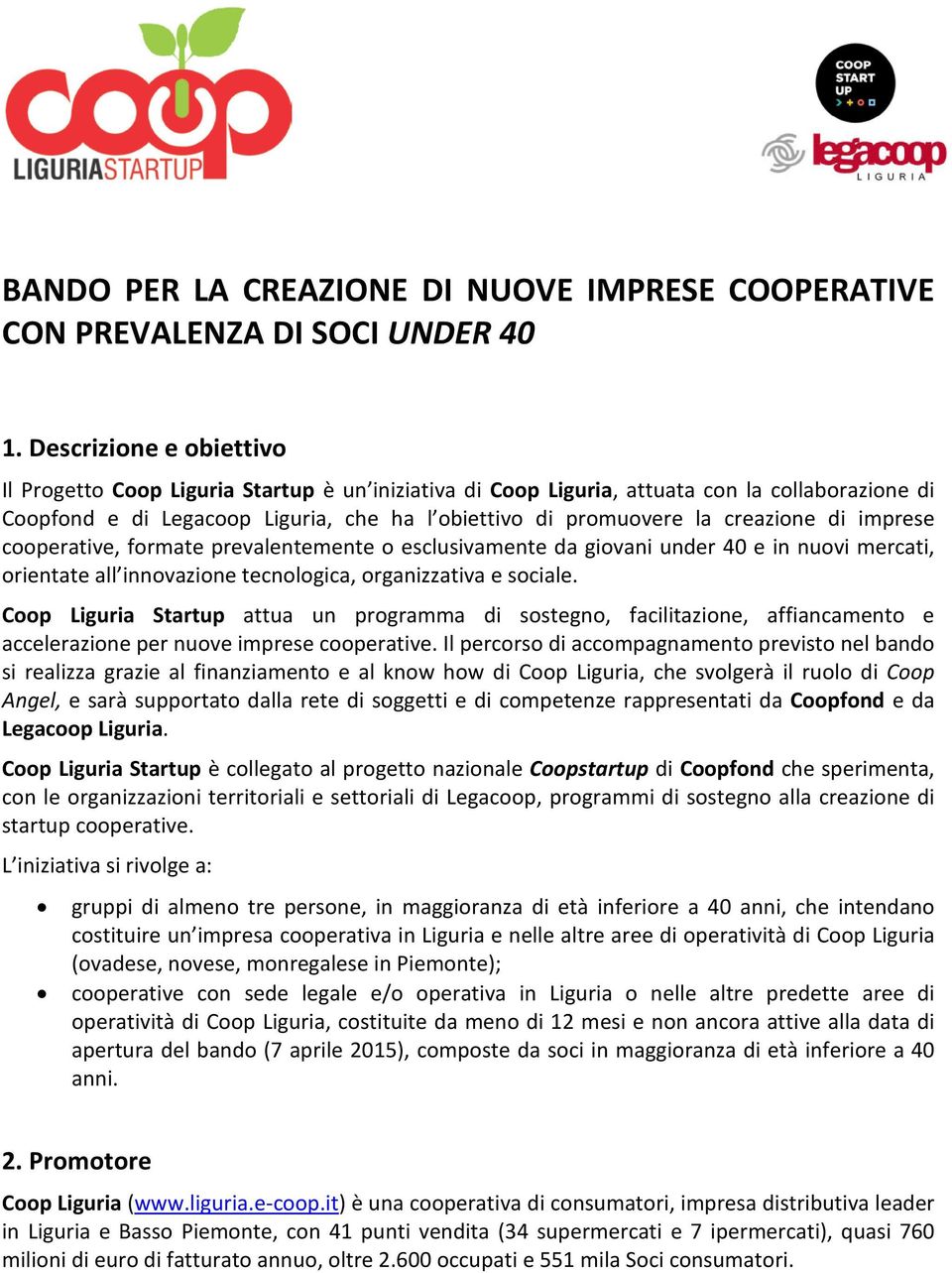 creazione di imprese cooperative, formate prevalentemente o esclusivamente da giovani under 40 e in nuovi mercati, orientate all innovazione tecnologica, organizzativa e sociale.