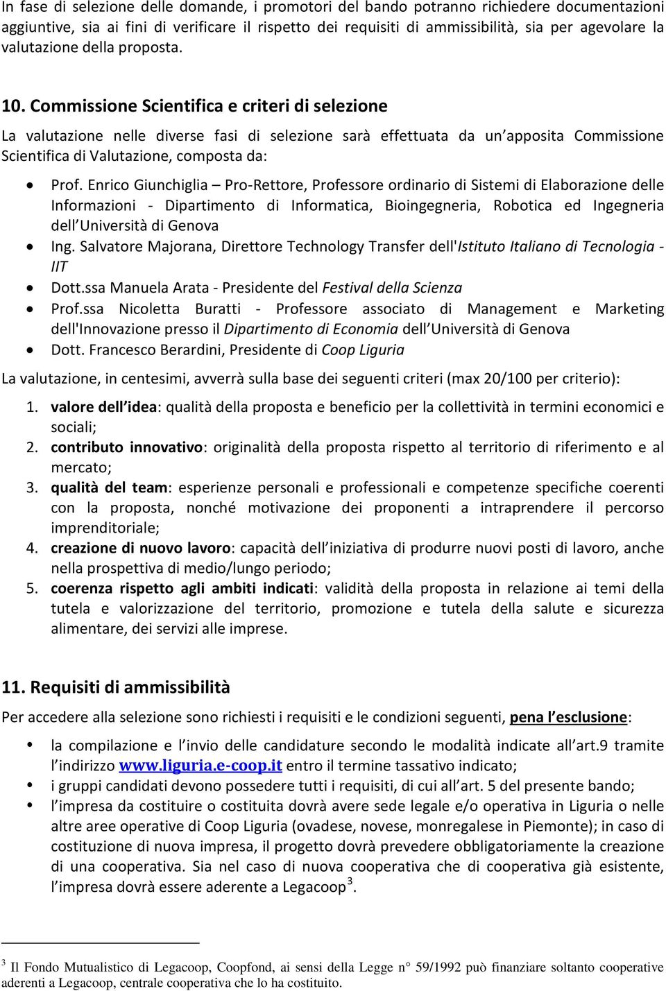 Commissione Scientifica e criteri di selezione La valutazione nelle diverse fasi di selezione sarà effettuata da un apposita Commissione Scientifica di Valutazione, composta da: Prof.