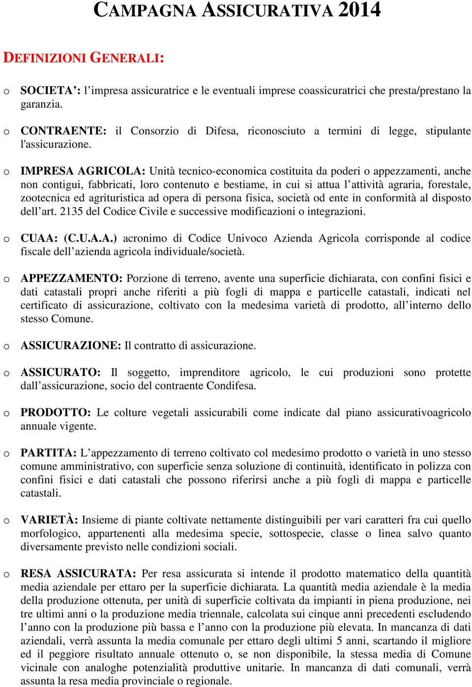 o IMPRESA AGRICOLA: Unità tecnico-economica costituita da poderi o appezzamenti, anche non contigui, fabbricati, loro contenuto e bestiame, in cui si attua l attività agraria, forestale, zootecnica