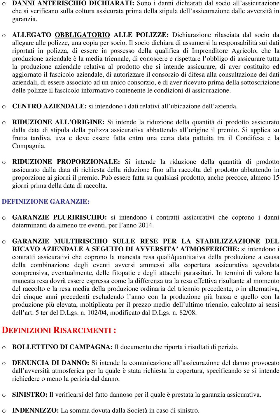 Il socio dichiara di assumersi la responsabilità sui dati riportati in polizza, di essere in possesso della qualifica di Imprenditore Agricolo, che la produzione aziendale è la media triennale, di