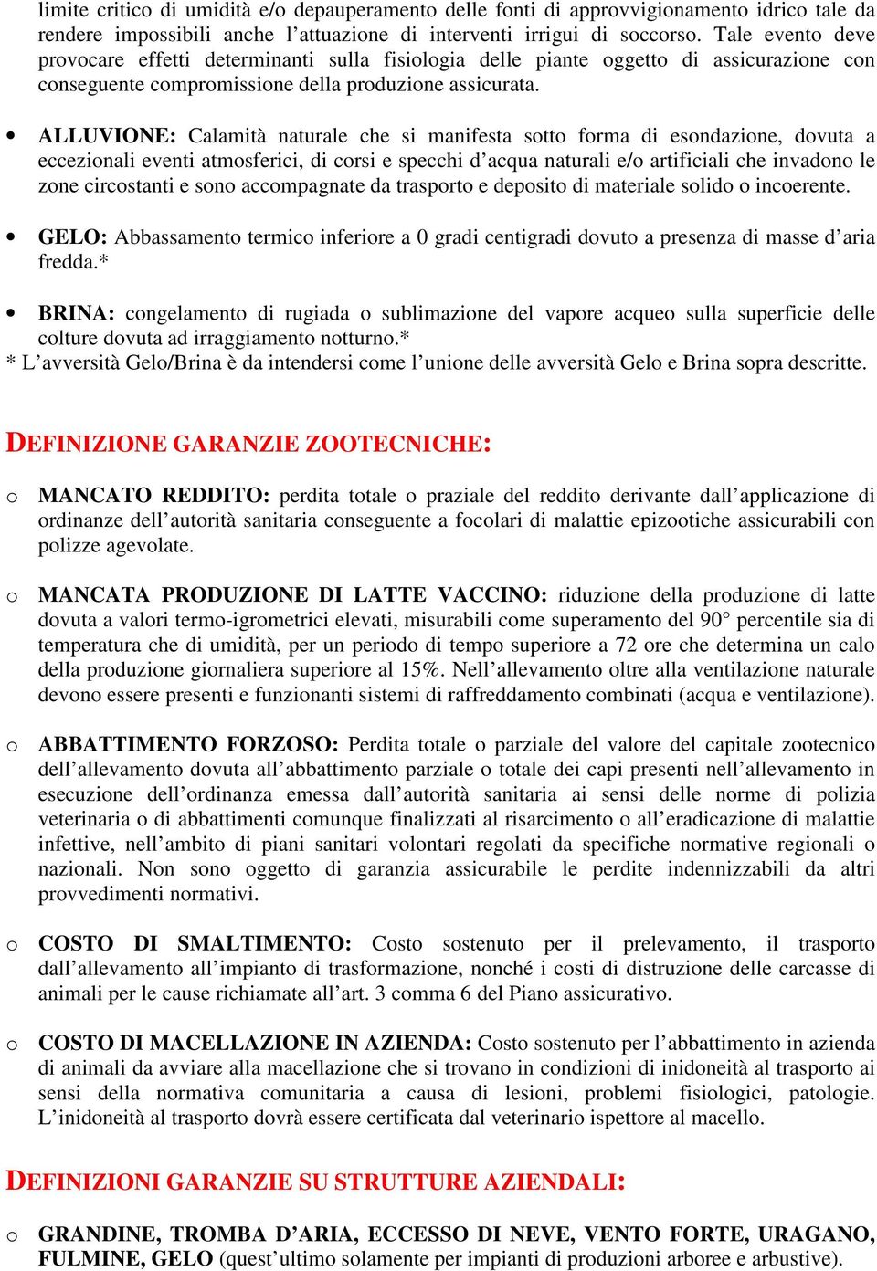 ALLUVIONE: Calamità naturale che si manifesta sotto forma di esondazione, dovuta a eccezionali eventi atmosferici, di corsi e specchi d acqua naturali e/o artificiali che invadono le zone circostanti