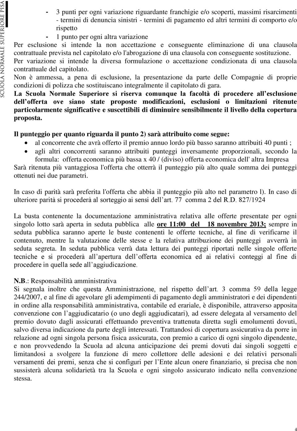 sostituzione. Per variazione si intende la diversa formulazione o accettazione condizionata di una clausola contrattuale del capitolato.