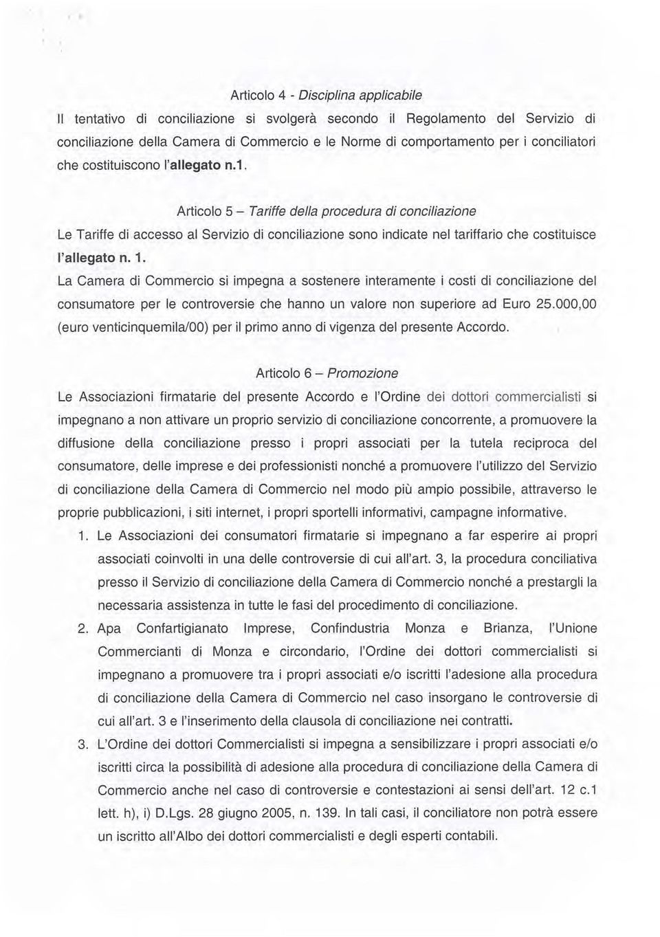 La Camra di Commrcio si impgna a sostnr intramnt i costi di conciliazion dl consumator pr l controvrsi ch hanno un valor non suprior ad Euro 25.