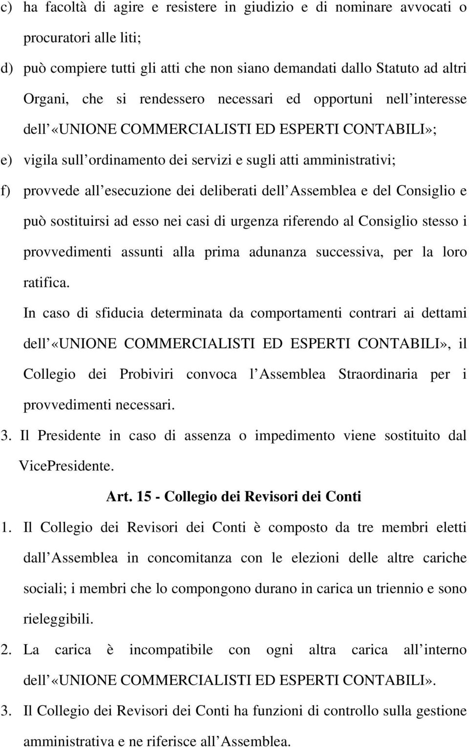 dell Assemblea e del Consiglio e può sostituirsi ad esso nei casi di urgenza riferendo al Consiglio stesso i provvedimenti assunti alla prima adunanza successiva, per la loro ratifica.