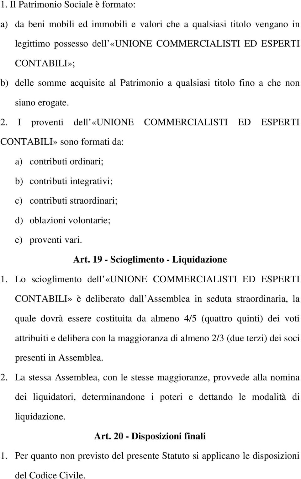 I proventi dell «UNIONE COMMERCIALISTI ED ESPERTI CONTABILI» sono formati da: a) contributi ordinari; b) contributi integrativi; c) contributi straordinari; d) oblazioni volontarie; e) proventi vari.