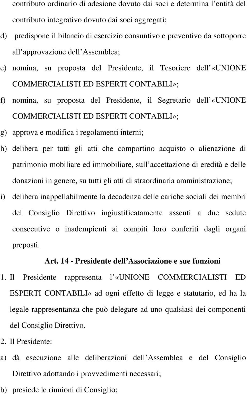 dell «UNIONE COMMERCIALISTI ED ESPERTI CONTABILI»; g) approva e modifica i regolamenti interni; h) delibera per tutti gli atti che comportino acquisto o alienazione di patrimonio mobiliare ed