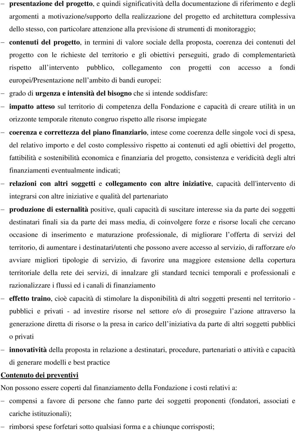 richieste del territorio e gli obiettivi perseguiti, grado di complementarietà rispetto all intervento pubblico, collegamento con progetti con accesso a fondi europei/presentazione nell ambito di