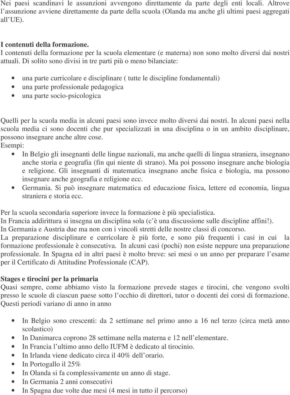 I contenuti della formazione per la scuola elementare (e materna) non sono molto diversi dai nostri attuali.