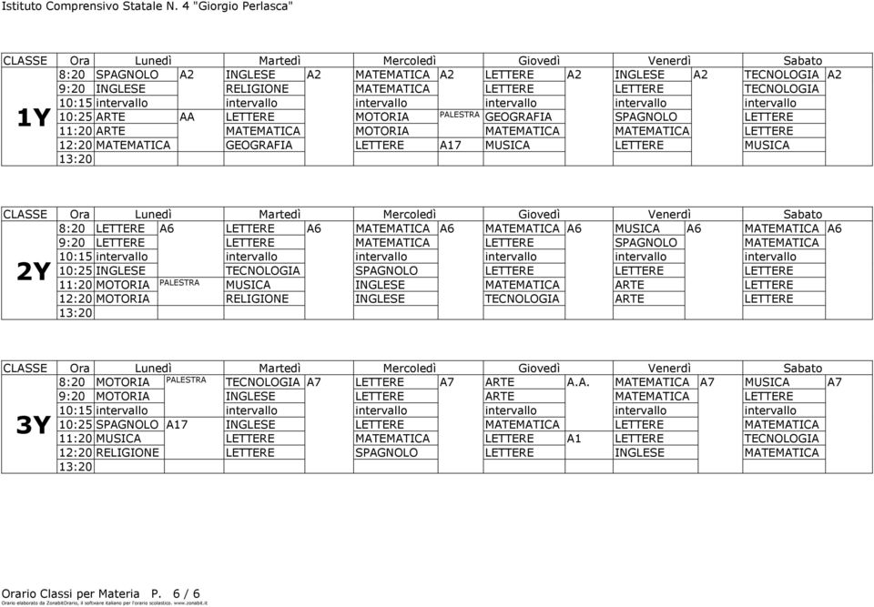 9:20 LETTERE LETTERE MATEMATICA LETTERE SPAGNOLO MATEMATICA 2Y 10:25 INGLESE TECNOLOGIA SPAGNOLO LETTERE LETTERE LETTERE 11:20 MOTORIA MUSICA INGLESE MATEMATICA ARTE LETTERE 12:20 MOTORIA RELIGIONE