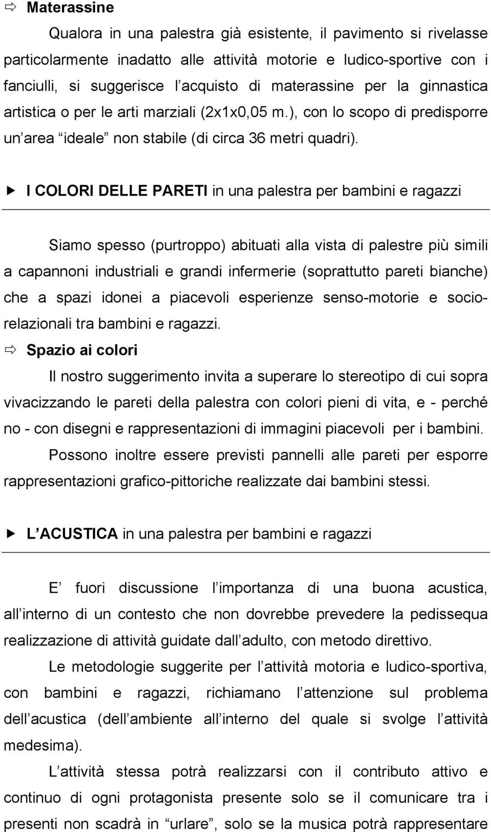 I COLORI DELLE PARETI in una palestra per bambini e ragazzi Siamo spesso (purtroppo) abituati alla vista di palestre più simili a capannoni industriali e grandi infermerie (soprattutto pareti