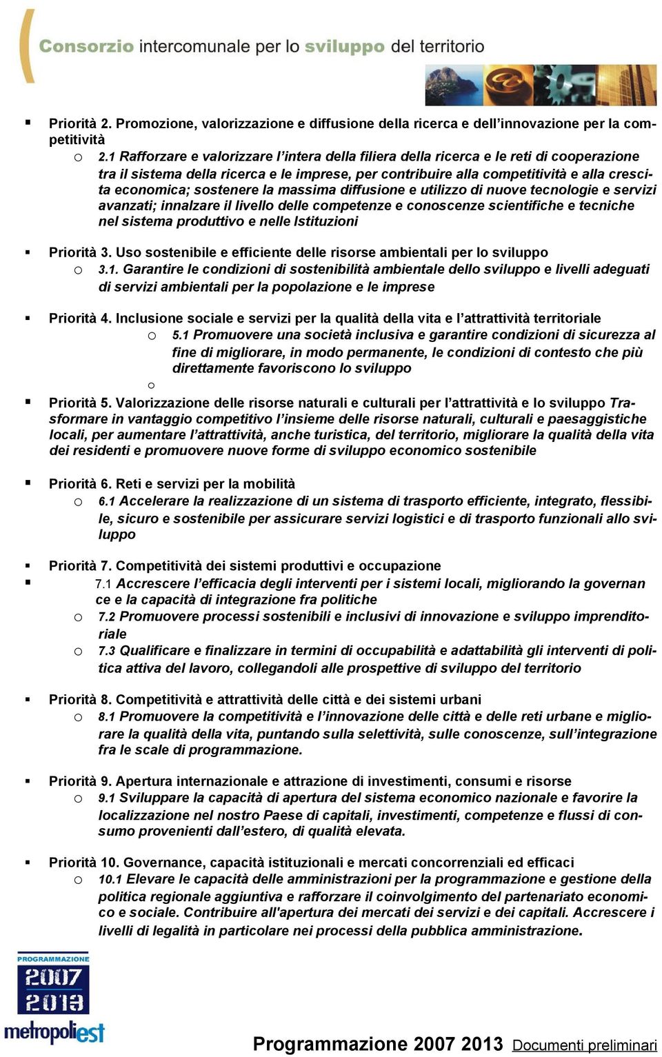 sostenere la massima diffusione e utilizzo di nuove tecnologie e servizi avanzati; innalzare il livello delle competenze e conoscenze scientifiche e tecniche nel sistema produttivo e nelle