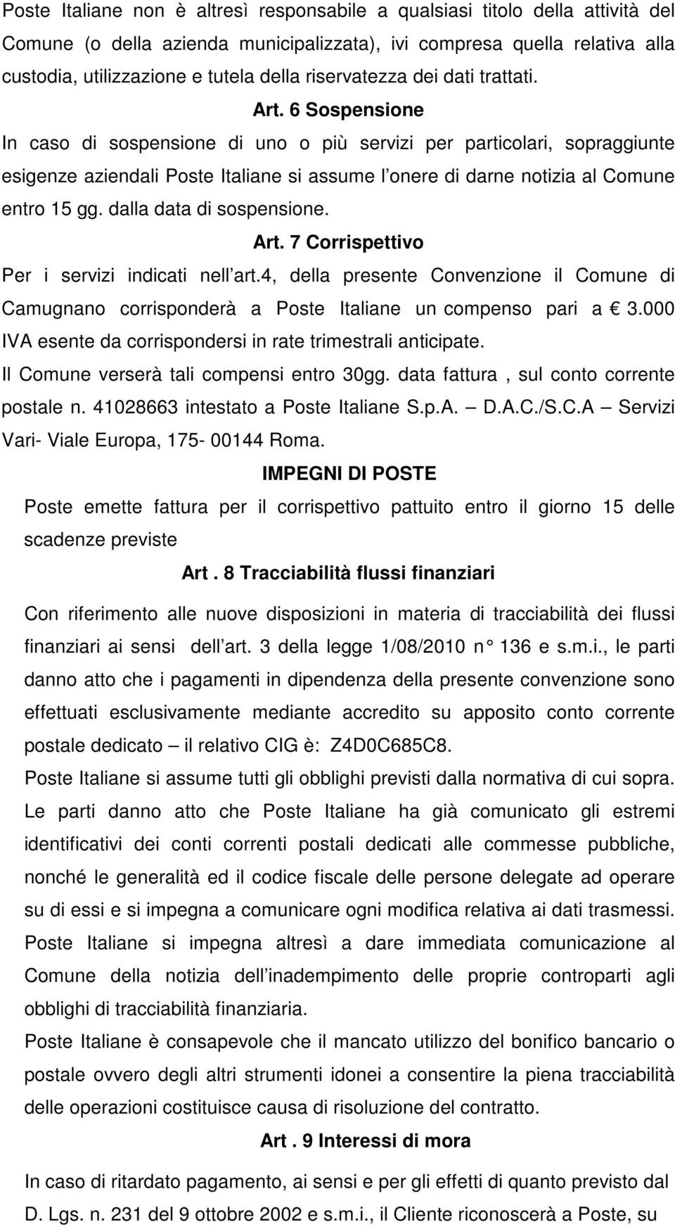 6 Sospensione In caso di sospensione di uno o più servizi per particolari, sopraggiunte esigenze aziendali Poste Italiane si assume l onere di darne notizia al Comune entro 15 gg.