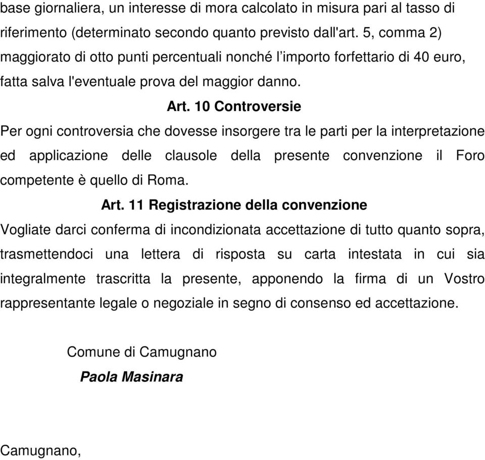 10 Controversie Per ogni controversia che dovesse insorgere tra le parti per la interpretazione ed applicazione delle clausole della presente convenzione il Foro competente è quello di Roma. Art.