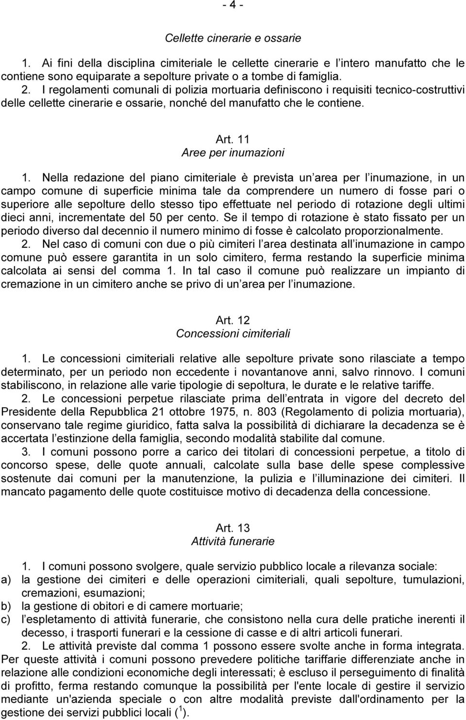 Nella redazione del piano cimiteriale è prevista un area per l inumazione, in un campo comune di superficie minima tale da comprendere un numero di fosse pari o superiore alle sepolture dello stesso