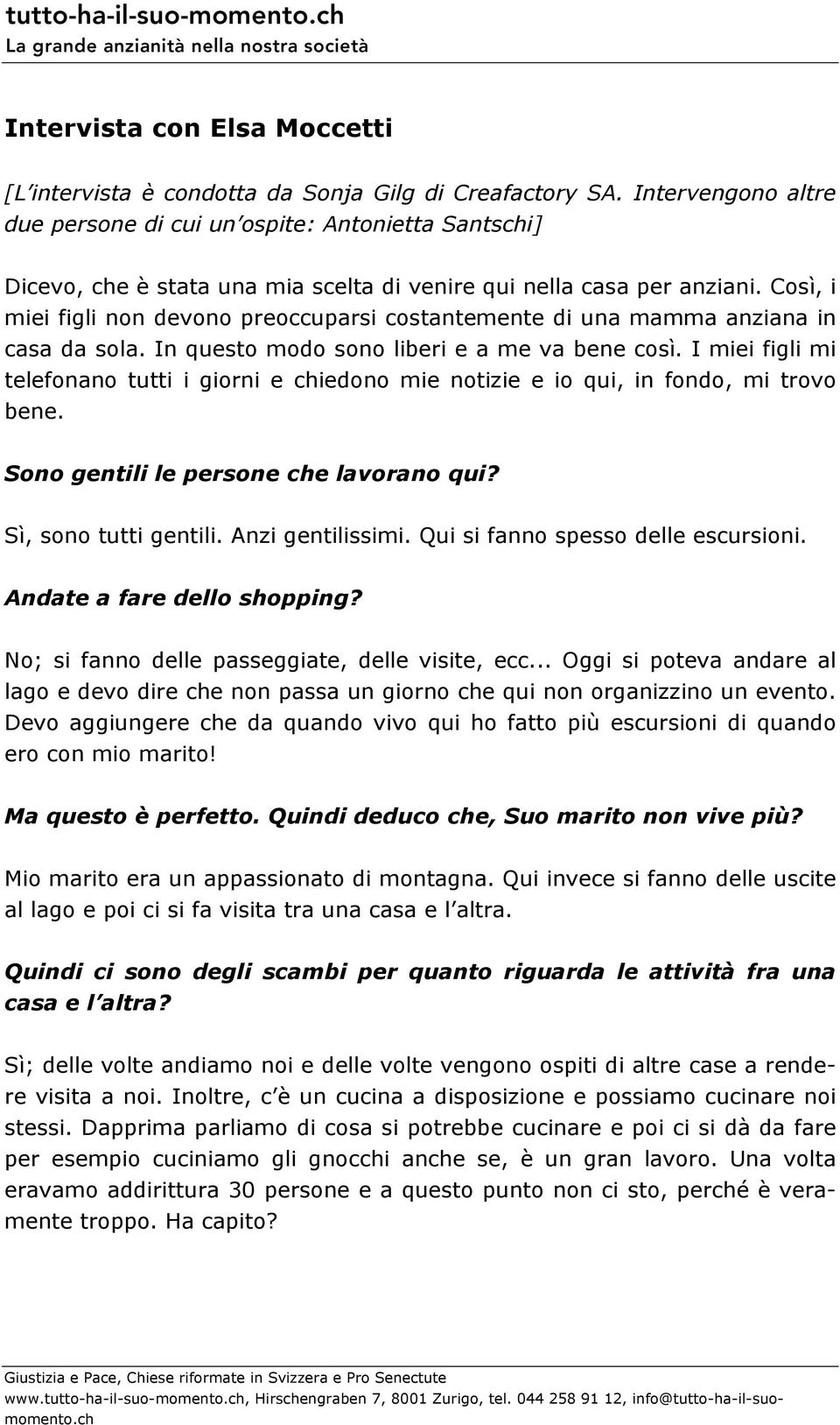 Così, i miei figli non devono preoccuparsi costantemente di una mamma anziana in casa da sola. In questo modo sono liberi e a me va bene così.