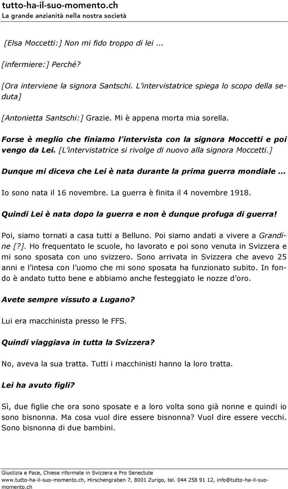 ] Dunque mi diceva che Lei è nata durante la prima guerra mondiale... Io sono nata il 16 novembre. La guerra è finita il 4 novembre 1918.