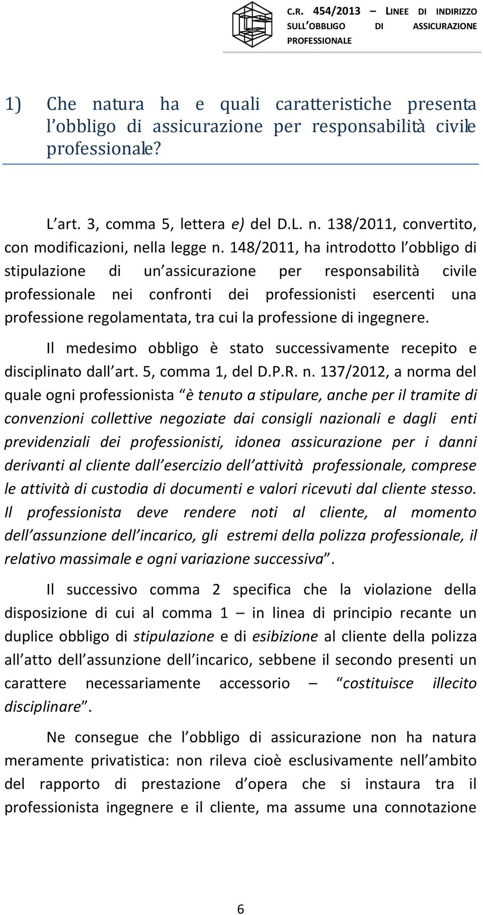 professione di ingegnere. Il medesimo obbligo è stato successivamente recepito e disciplinato dall art. 5, comma 1, del D.P.R. n.