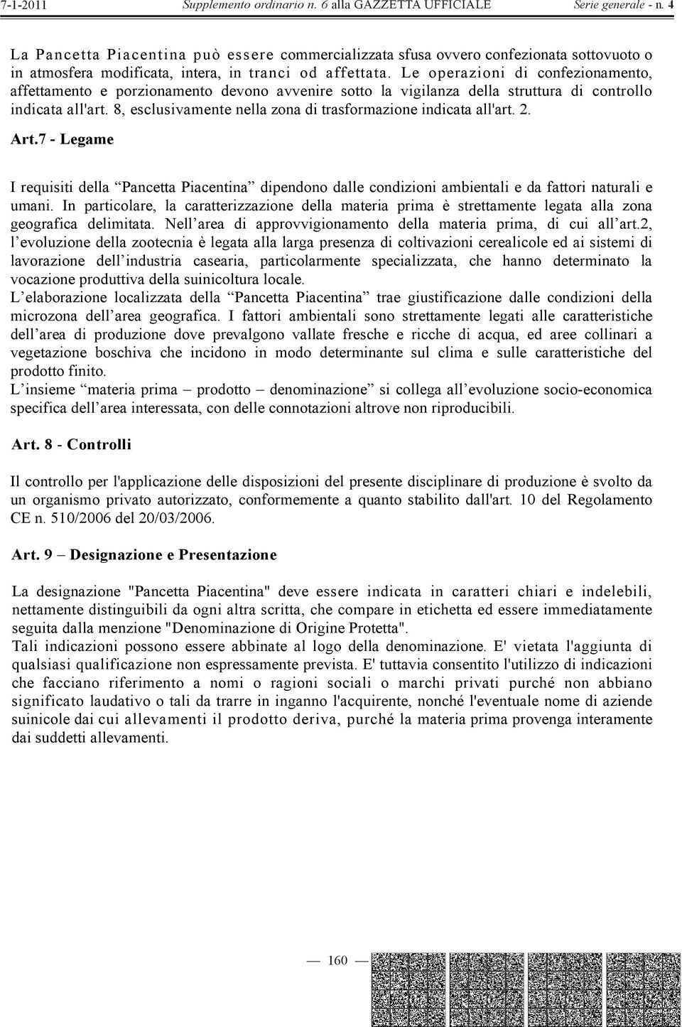 8, esclusivamente nella zona di trasformazione indicata all'art. 2. Art.7 - Legame I requisiti della Pancetta Piacentina dipendono dalle condizioni ambientali e da fattori naturali e umani.