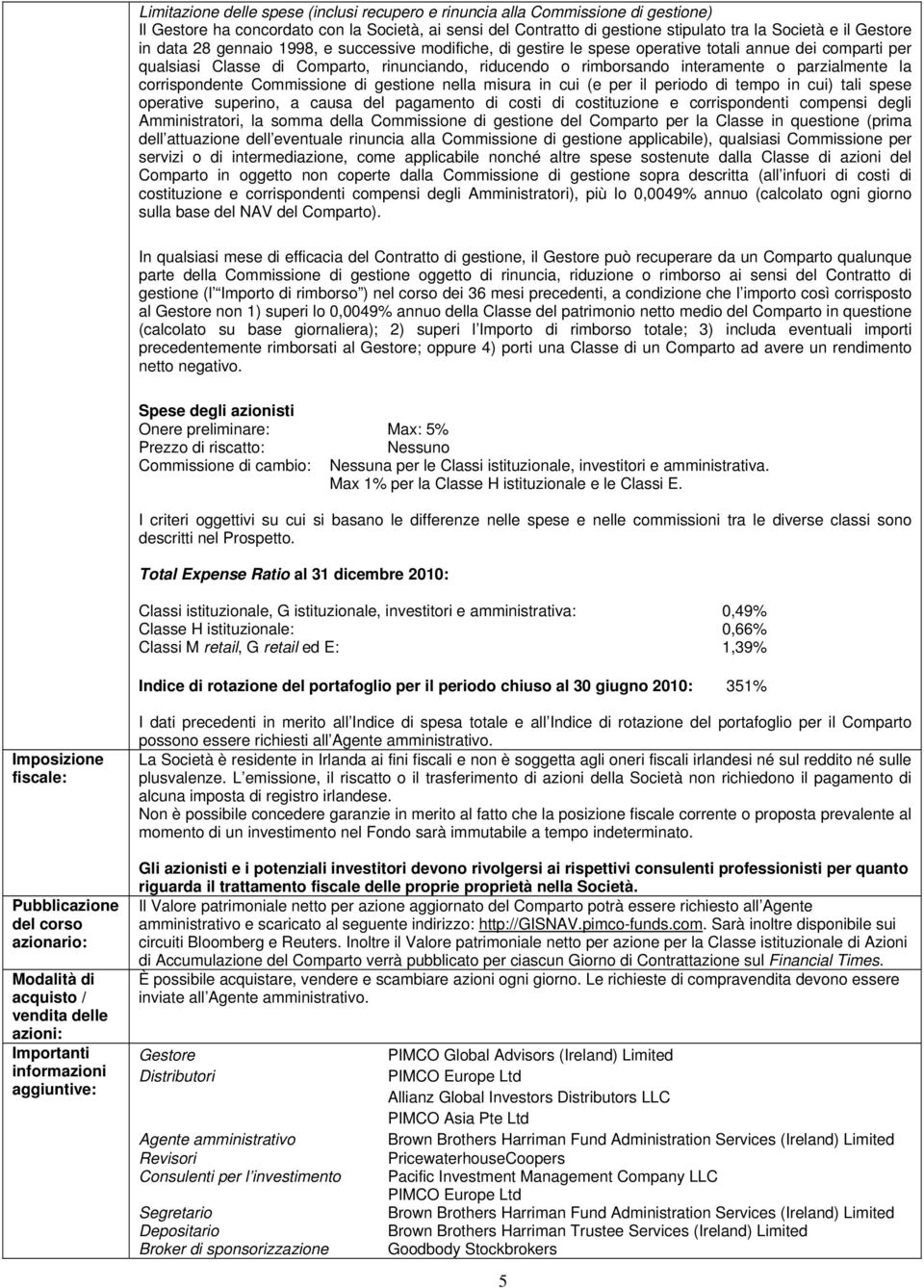 la corrispondente Commissione di gestione nella misura in cui (e per il periodo di tempo in cui) tali spese operative superino, a causa del pagamento di costi di costituzione e corrispondenti