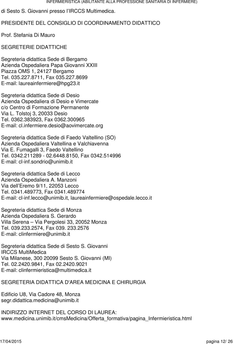 it Sgrtria didattica Sd di Dsio Azinda Ospdalira di Dsio Vimrcat c/o Cntro di Formazion Prmannt Via L. Tolstoj 3, 0033 Dsio Tl. 036.38393, Fax 036.300965 E-mail: cl.infrmir.dsio@aovimrcat.