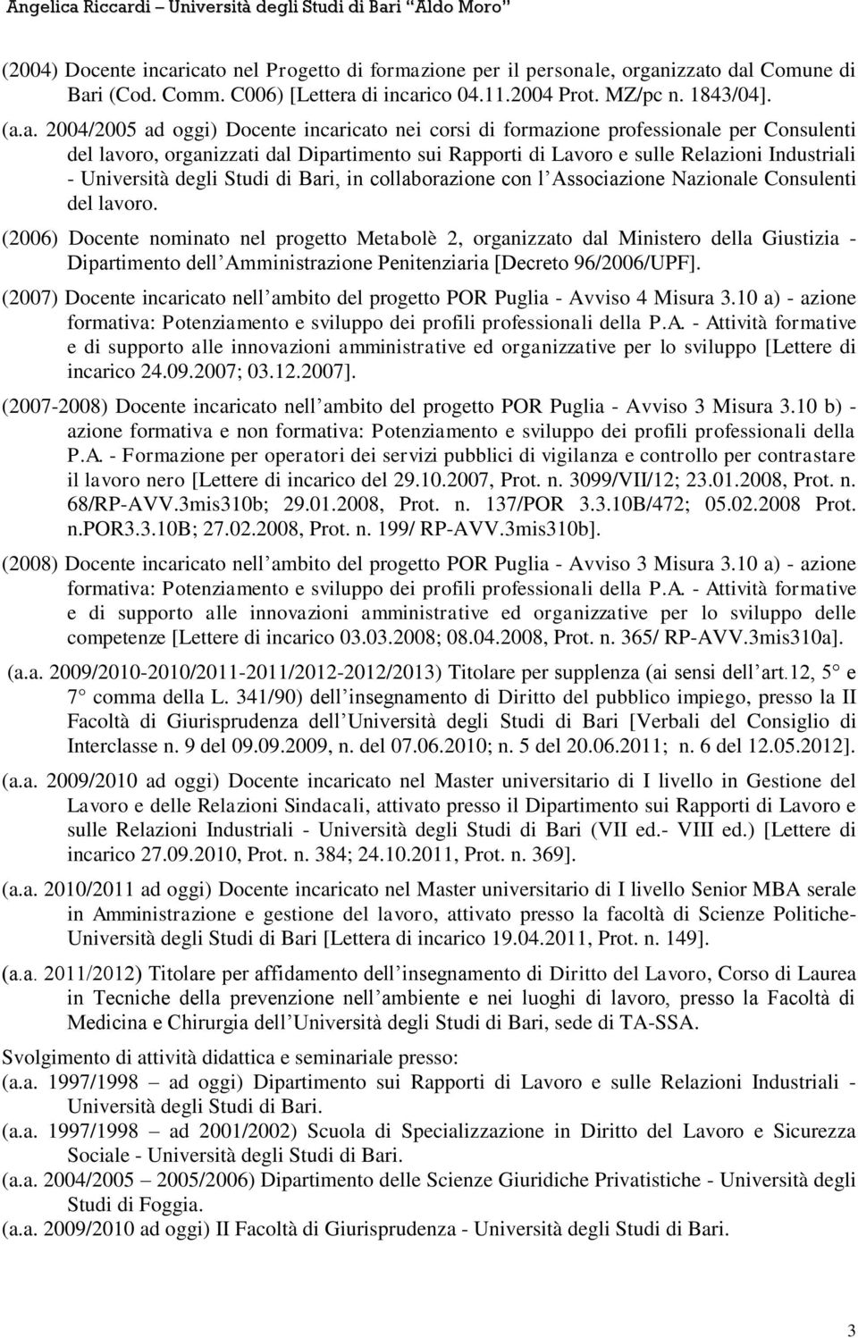 incaricato nei corsi di formazione professionale per Consulenti del lavoro, organizzati dal Dipartimento sui Rapporti di Lavoro e sulle Relazioni Industriali - Università degli Studi di Bari, in