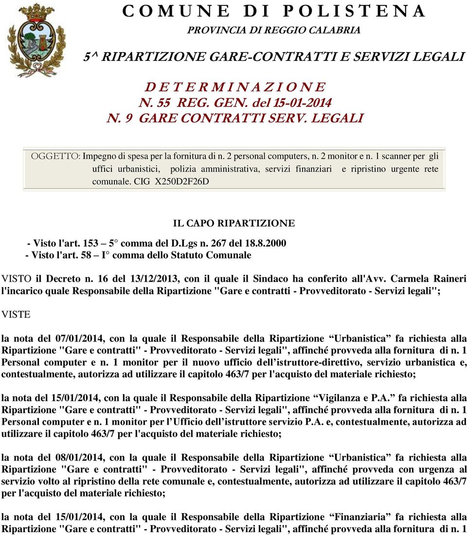 1 scanner per gli uffici urbanistici, polizia amministrativa, servizi finanziari e ripristino urgente rete comunale. CIG X250D2F26D IL CAPO RIPARTIZIONE - Visto l'art. 153 5 comma del D.Lgs n.