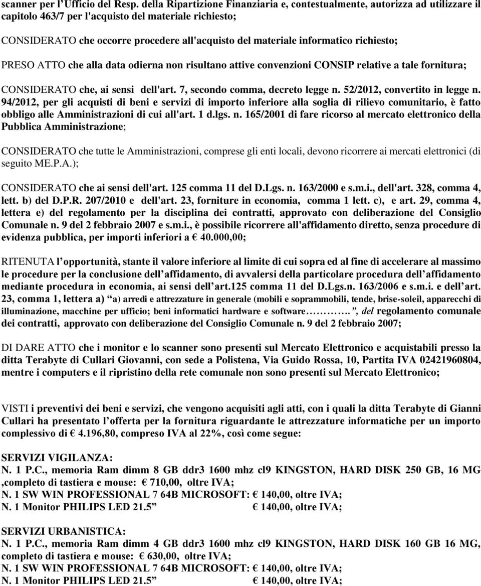 informatico richiesto; PRESO ATTO che alla data odierna non risultano attive convenzioni CONSIP relative a tale fornitura; CONSIDERATO che, ai sensi dell'art. 7, secondo comma, decreto legge n.