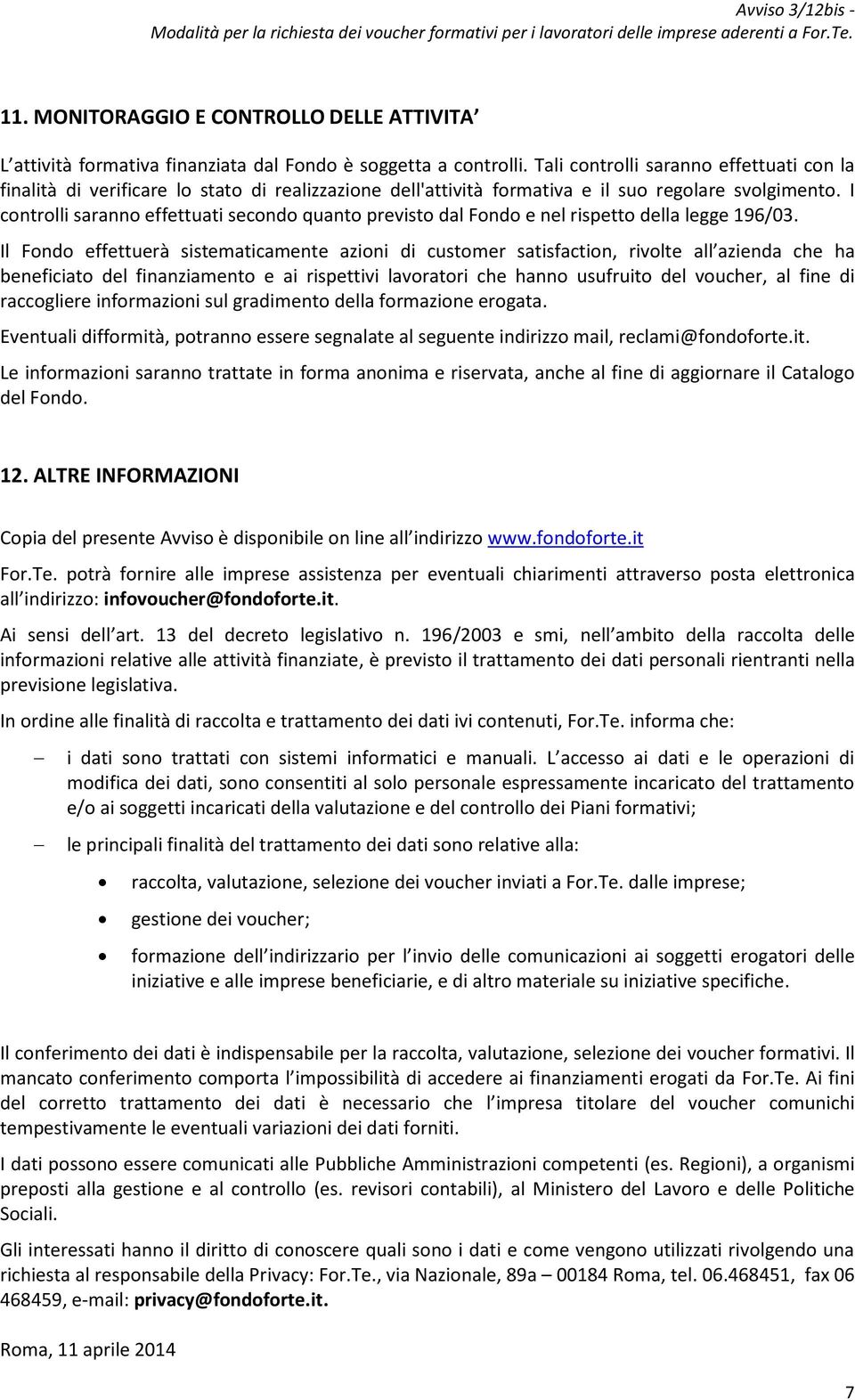 I controlli saranno effettuati secondo quanto previsto dal Fondo e nel rispetto della legge 196/03.