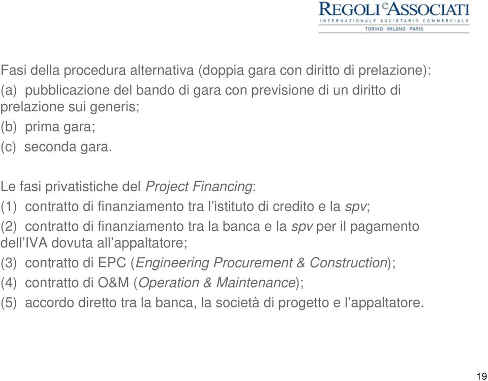Le fasi privatistiche del Project Financing: (1) contratto di finanziamento tra l istituto di credito e la spv; (2) contratto di finanziamento tra la