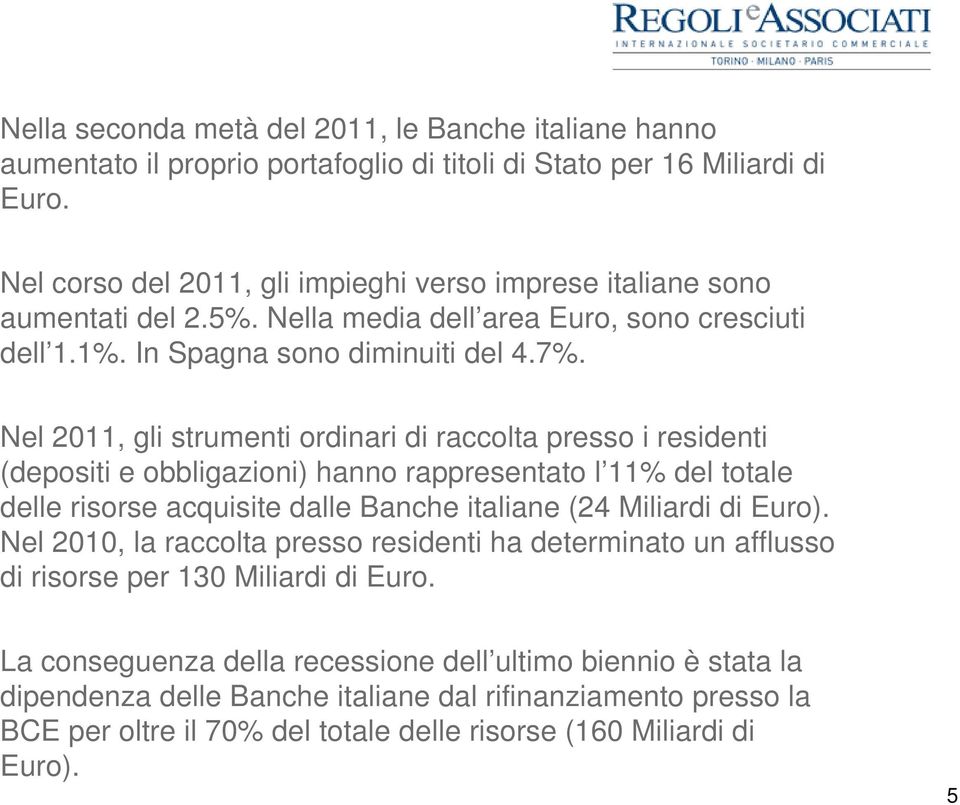 Nel 2011, gli strumenti ordinari di raccolta presso i residenti (depositi e obbligazioni) hanno rappresentato l 11% del totale delle risorse acquisite dalle Banche italiane (24 Miliardi di Euro).