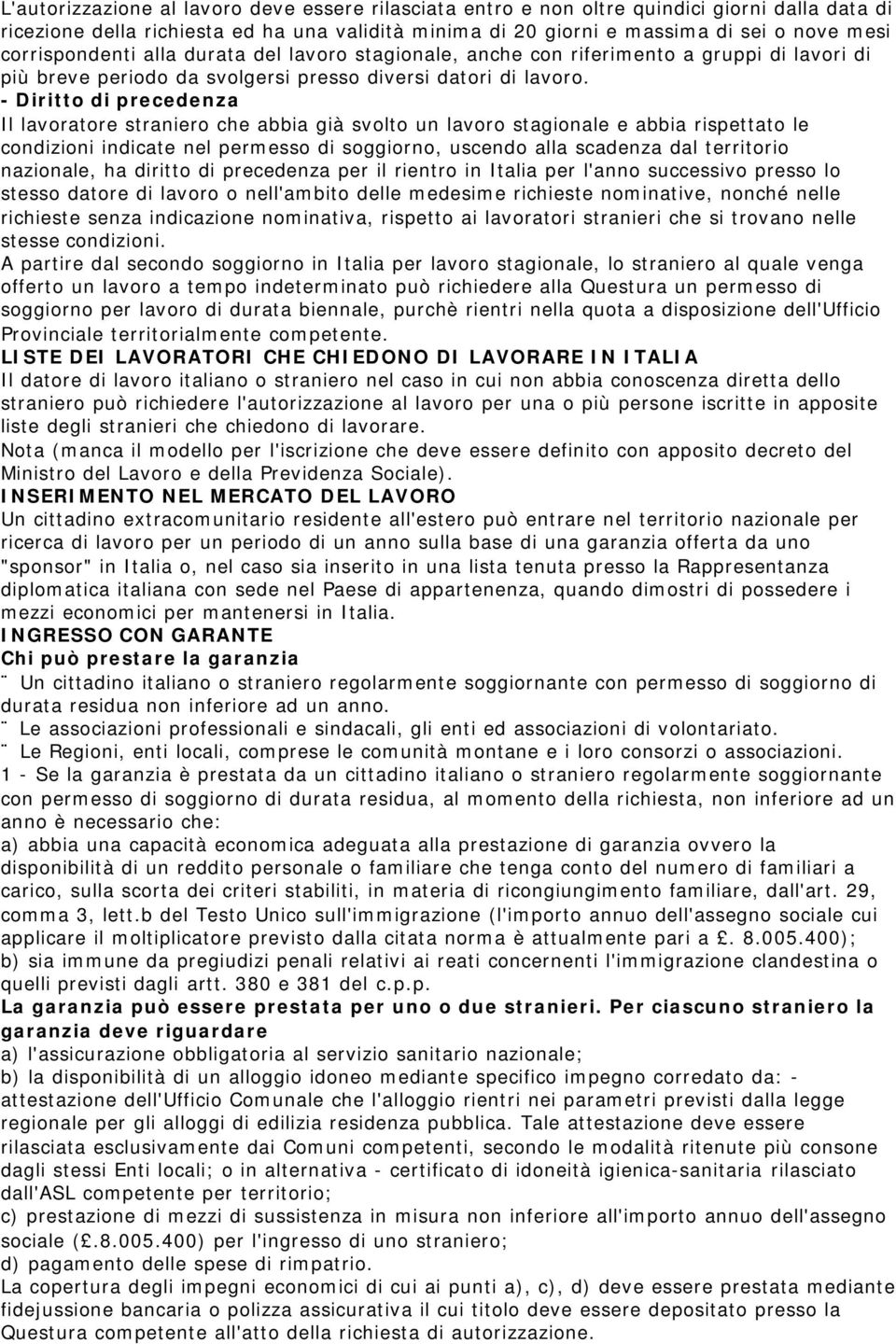 - Diritto di precedenza Il lavoratore straniero che abbia già svolto un lavoro stagionale e abbia rispettato le condizioni indicate nel permesso di soggiorno, uscendo alla scadenza dal territorio