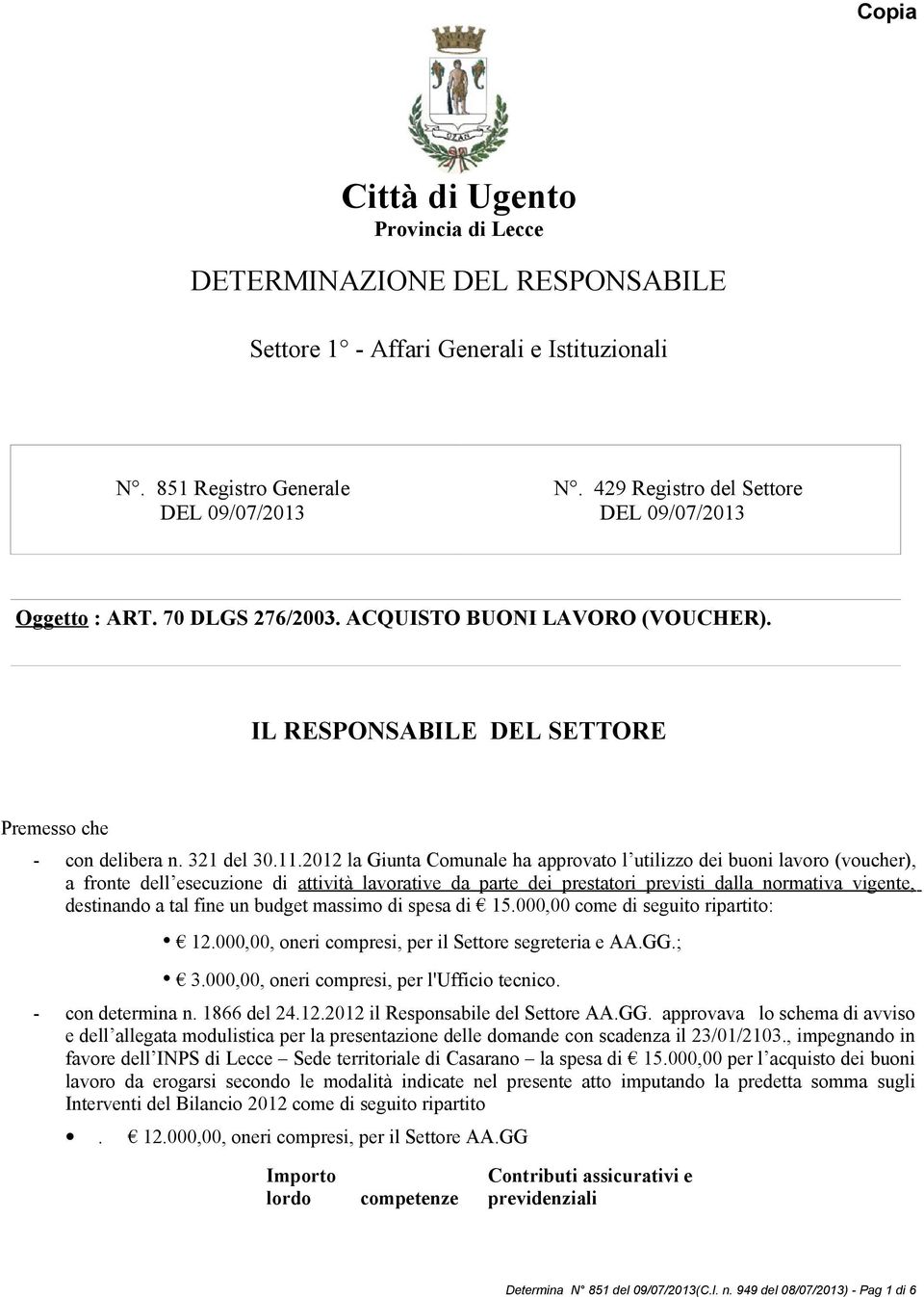 2012 la Giunta Comunale ha approvato l utilizzo dei buoni lavoro (voucher), a fronte dell esecuzione di attività lavorative da parte dei prestatori previsti dalla normativa vigente, destinando a tal