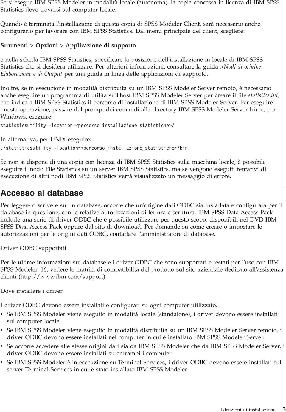 Dal menu principale del client, scegliere: Strumenti > Opzioni > Applicazione di supporto e nella scheda IBM SPSS Statistics, specificare la posizione dell'installazione in locale di IBM SPSS