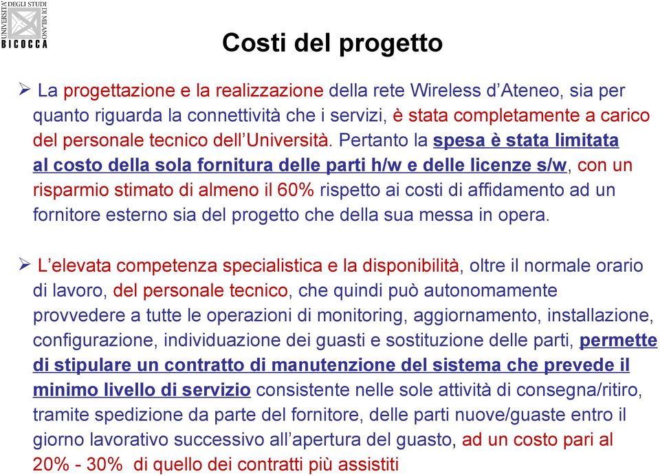 Pertanto la spesa è stata limitata al costo della sola fornitura delle parti h/w e delle licenze s/w, con un risparmio stimato di almeno il 60% rispetto ai costi di affidamento ad un fornitore