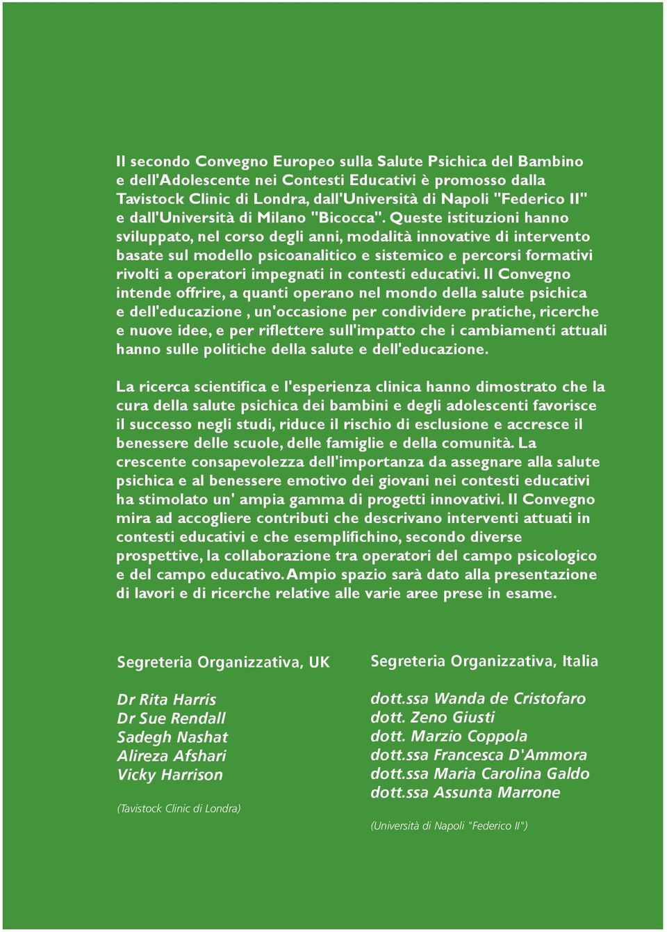 Queste istituzioni hanno sviluppato, nel corso degli anni, modalità innovative di intervento basate sul modello psicoanalitico e sistemico e percorsi formativi rivolti a operatori impegnati in