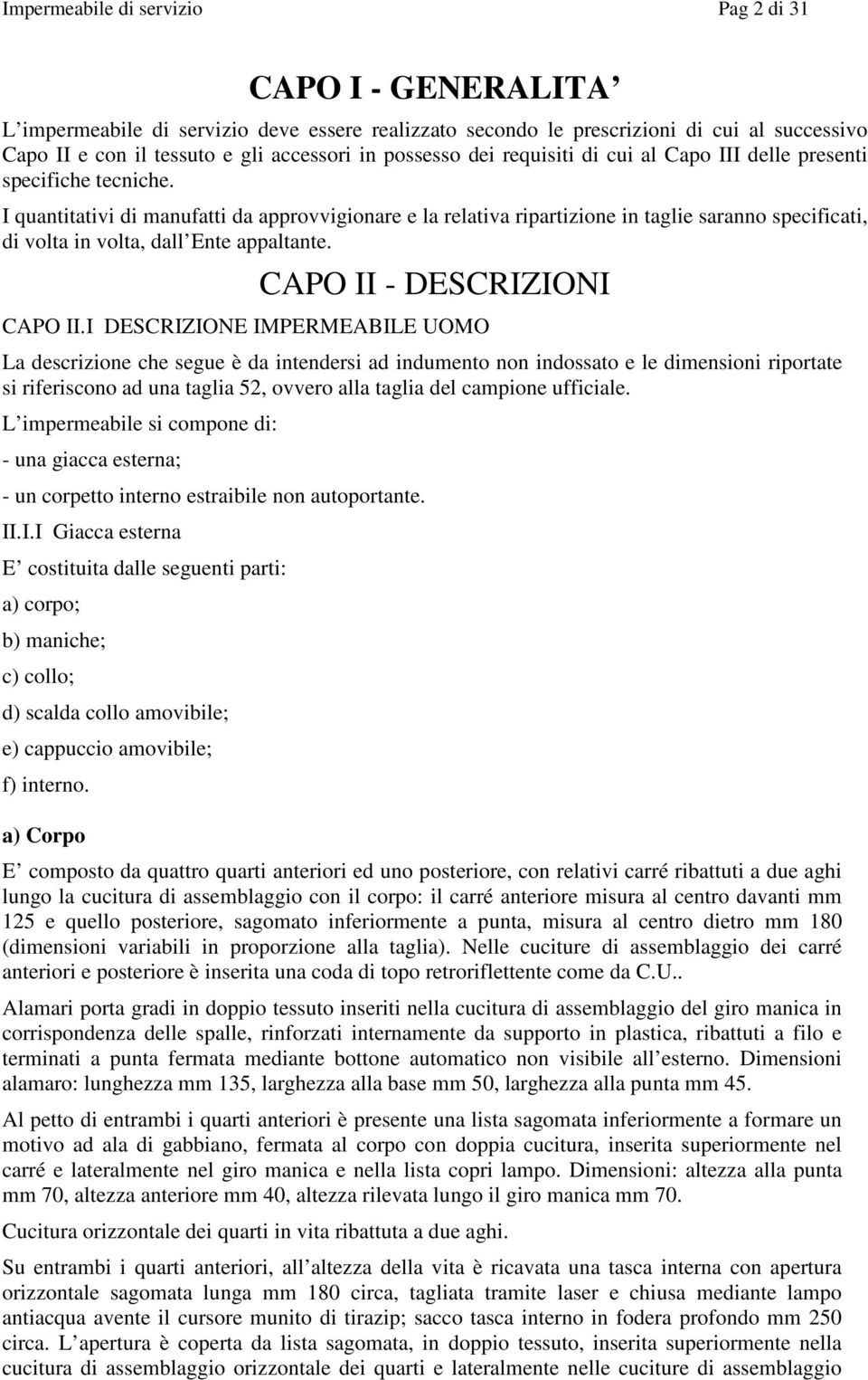 I quantitativi di manufatti da approvvigionare e la relativa ripartizione in taglie saranno specificati, di volta in volta, dall Ente appaltante. CAPO II - DESCRIZIONI CAPO II.