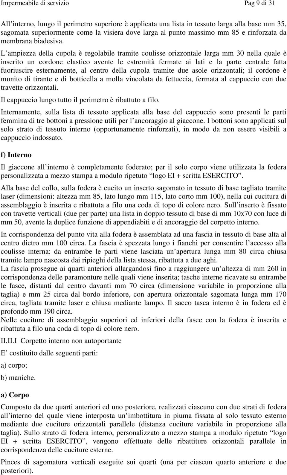 L ampiezza della cupola è regolabile tramite coulisse orizzontale larga mm 30 nella quale è inserito un cordone elastico avente le estremità fermate ai lati e la parte centrale fatta fuoriuscire