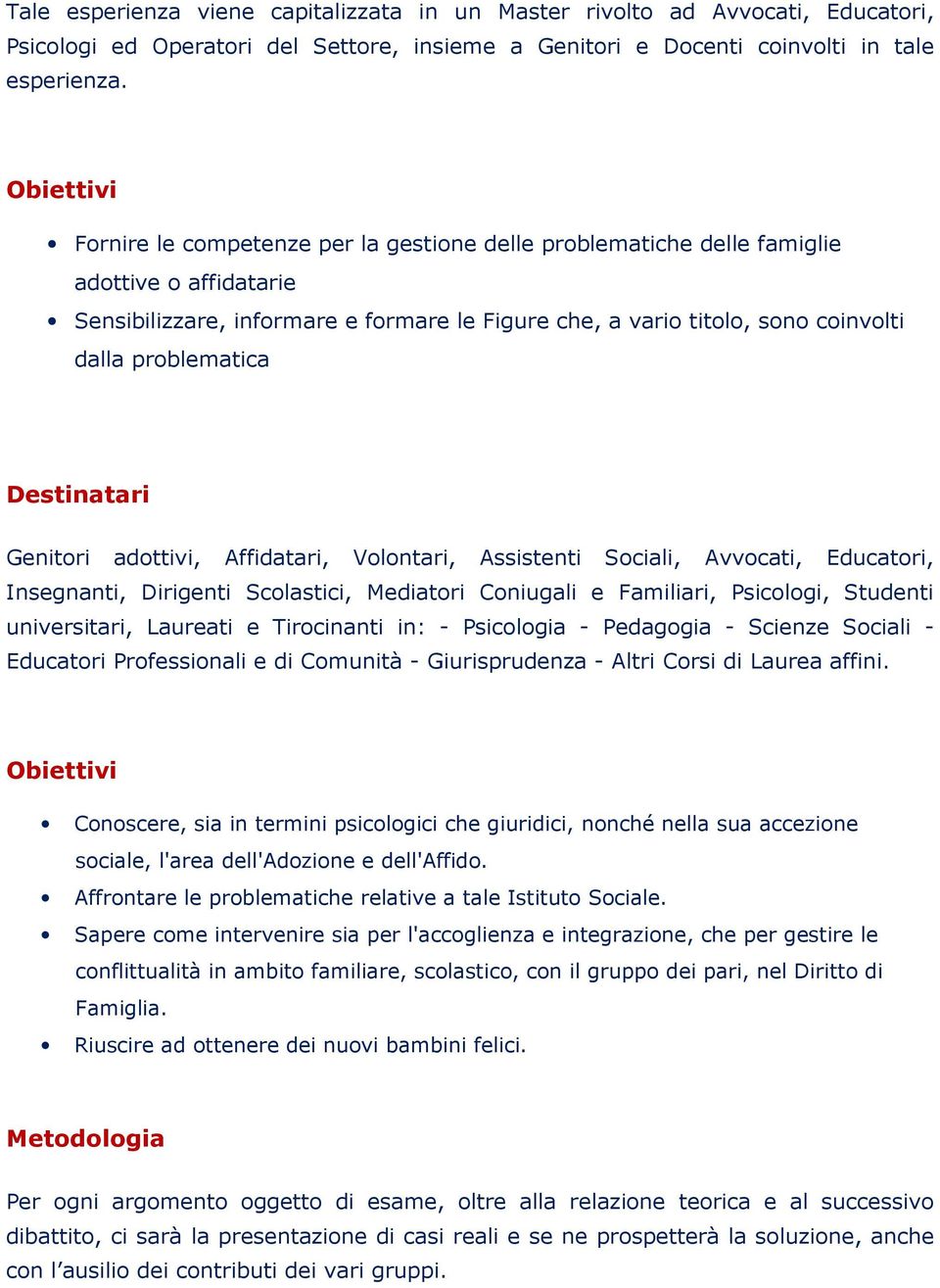 problematica Destinatari Genitori adottivi, Affidatari, Volontari, Assistenti Sociali, Avvocati, Educatori, Insegnanti, Dirigenti Scolastici, Mediatori Coniugali e Familiari, Psicologi, Studenti