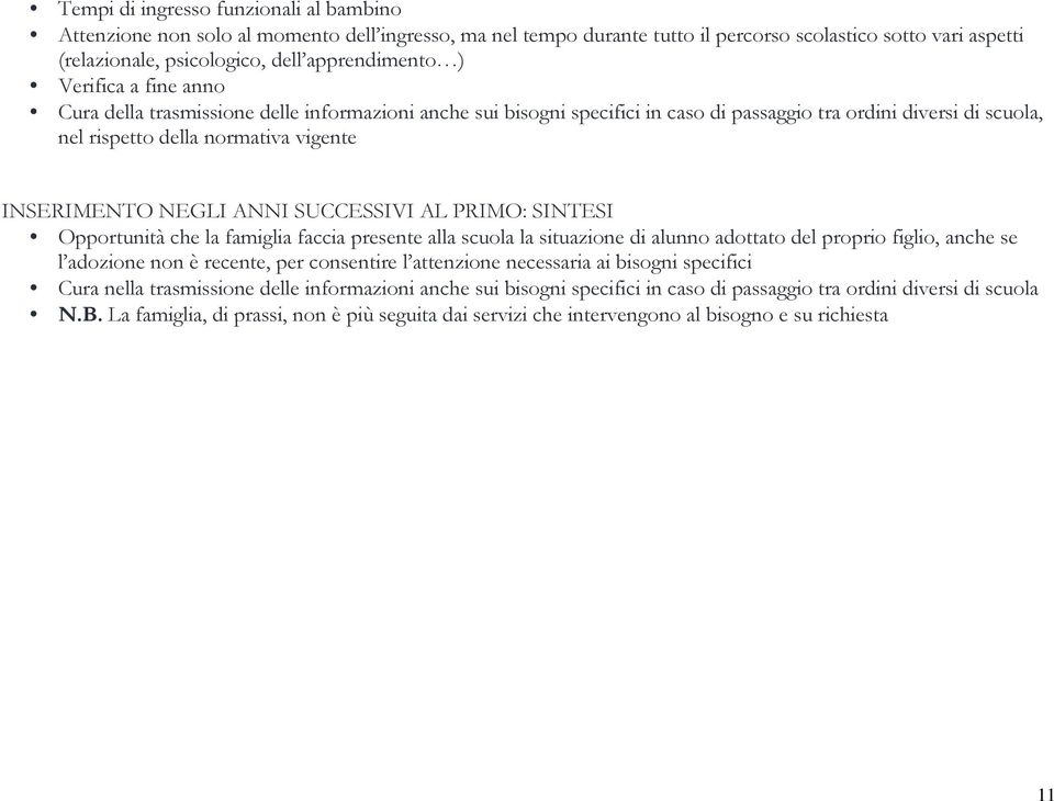 INSERIMENTO NEGLI ANNI SUCCESSIVI AL PRIMO: SINTESI Opportunità che la famiglia faccia presente alla scuola la situazione di alunno adottato del proprio figlio, anche se l adozione non è recente, per