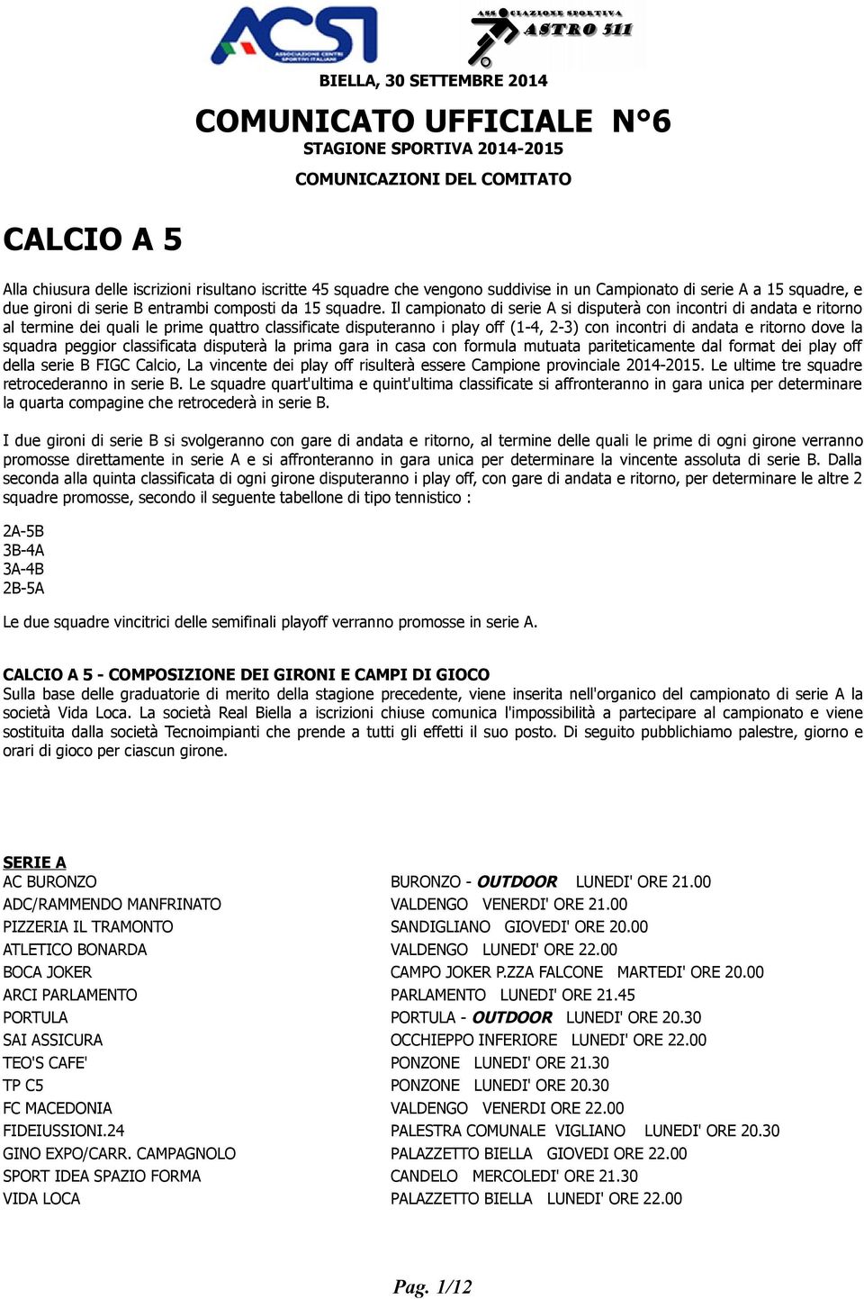 Il campionato di serie A si disputerà con incontri di andata e ritorno al termine dei quali le prime quattro classificate disputeranno i play off (1-4, 2-3) con incontri di andata e ritorno dove la