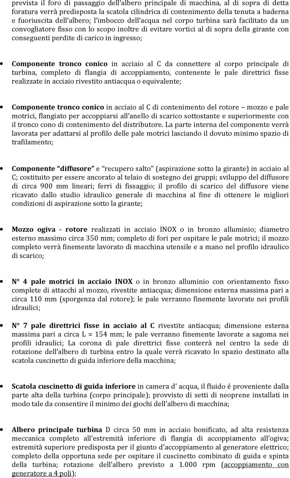 ingresso; Componente tronco conico in acciaio al C da connettere al corpo principale di turbina, completo di flangia di accoppiamento, contenente le pale direttrici fisse realizzate in acciaio