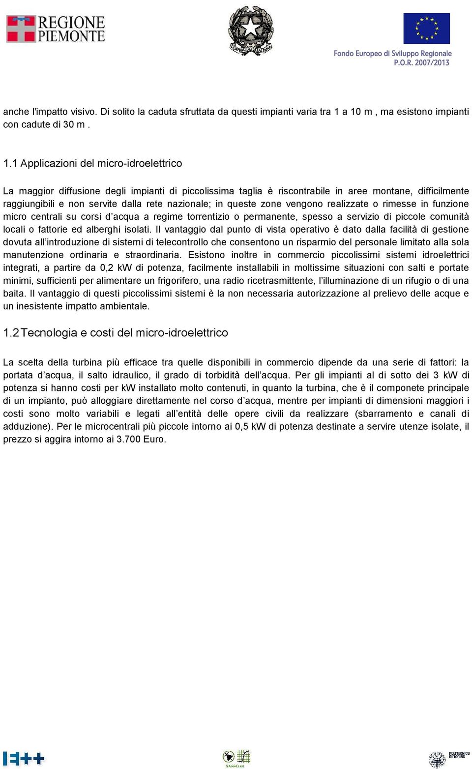 raggiungibili e non servite dalla rete nazionale; in queste zone vengono realizzate o rimesse in funzione micro centrali su corsi d acqua a regime torrentizio o permanente, spesso a servizio di