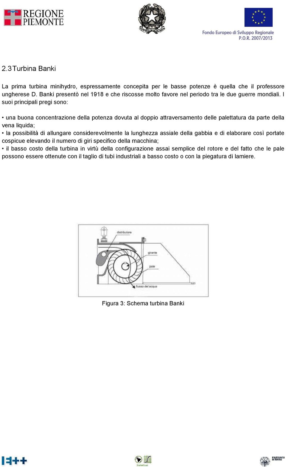 I suoi principali pregi sono: una buona concentrazione della potenza dovuta al doppio attraversamento delle palettatura da parte della vena liquida; la possibilità di allungare considerevolmente