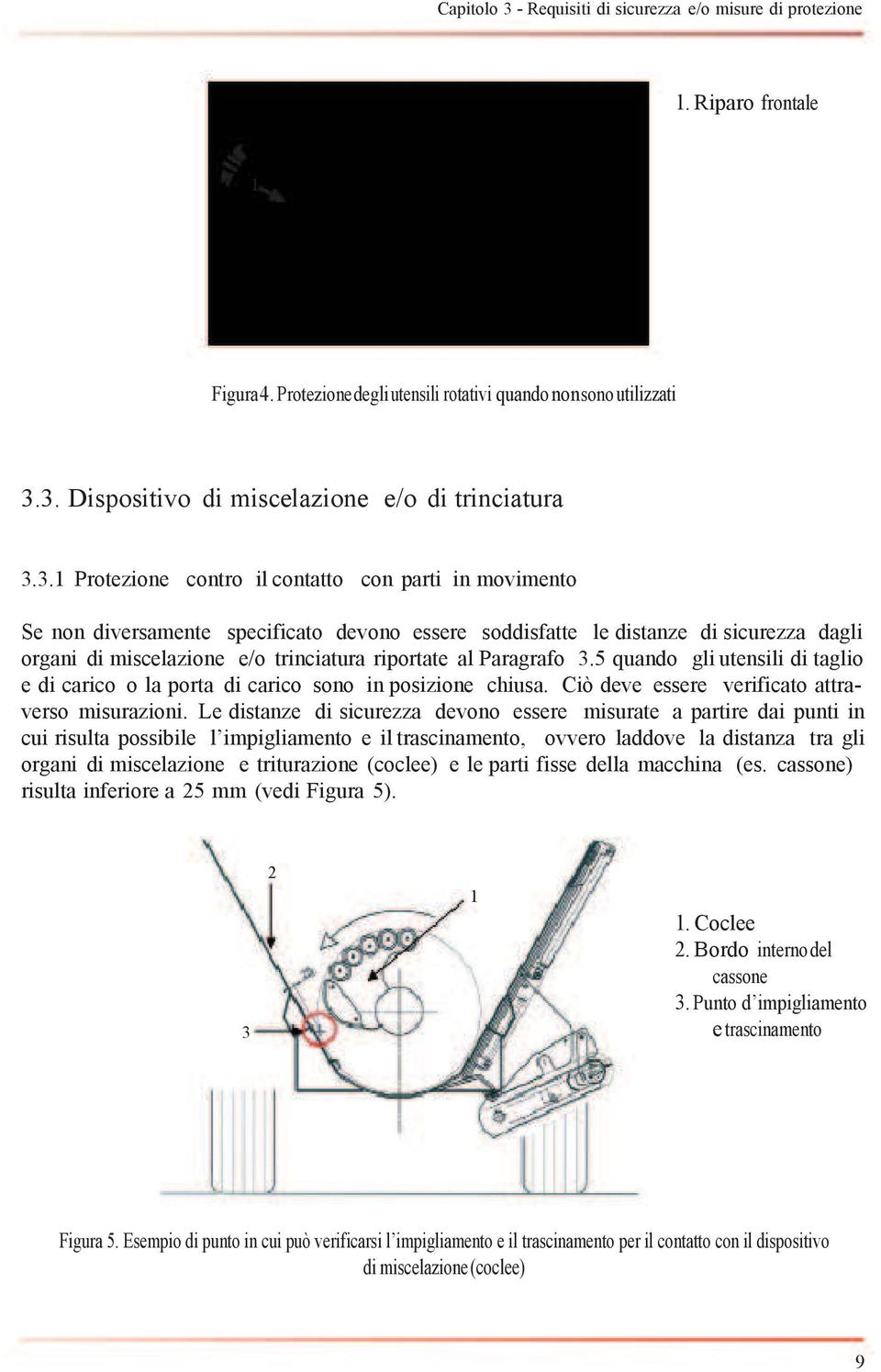 organi di miscelazione e/o trinciatura riportate al Paragrafo 3.5 quando gli utensili di taglio e di carico o la porta di carico sono in posizione chiusa.