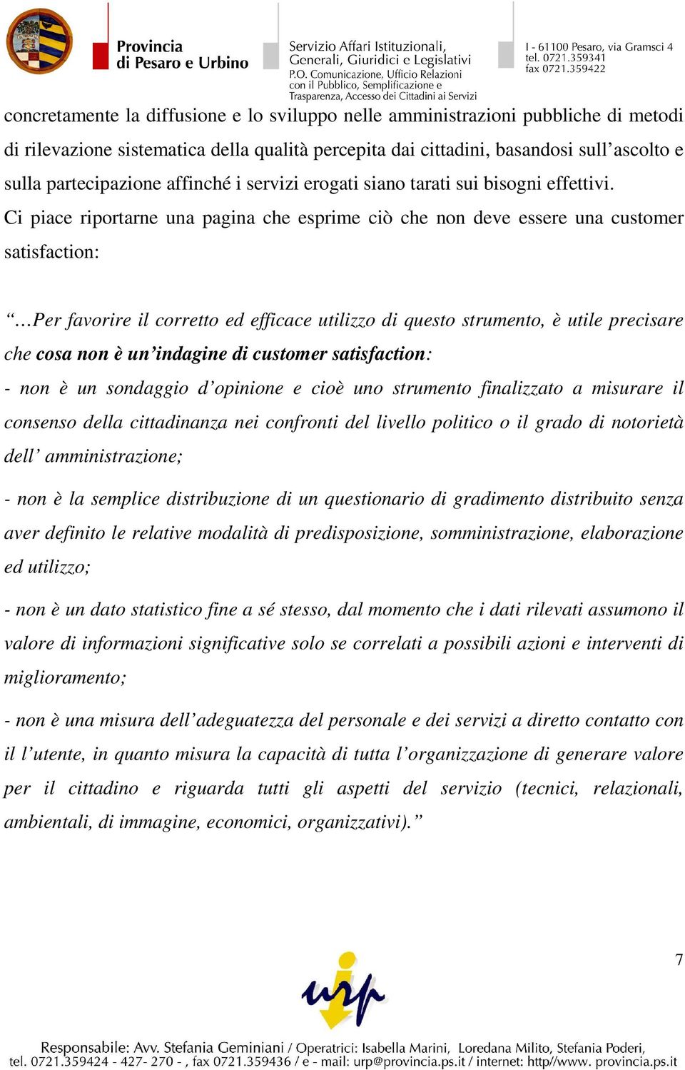 Ci piace riportarne una pagina che esprime ciò che non deve essere una customer satisfaction: Per favorire il corretto ed efficace utilizzo di questo strumento, è utile precisare che cosa non è un